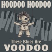 Hoodoo Hoodoo, These Blues Are Voodoo