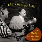 Cha-Cha-Cha Loco! With Machito & His Afro-Cuban Orchestra