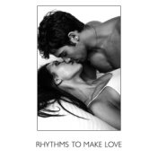 Rhythms to Make Love: Chill Out for Erotic Nights, Sexual Moments, Sensual Lounge Music