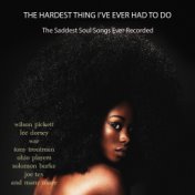 The Hardest Thing I've Ever Had To Do - The Saddest Soul Songs Ever Recorded