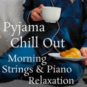 Pyjama Chill Out: Morning Strings & Piano Relaxation