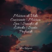 Música de Vida Consciente | Música Spa | Sonidos de Estudio | Sueño Profundo