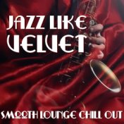 Jazz Like Velvet: Smooth Lounge Chill Out