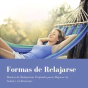 Formas de Relajarse: Música de Relajación Profunda para Mejorar la Salud y el Bienestar