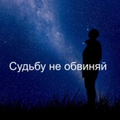 Судьбу не обвиняй