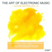 The Art of Electronic Music - House Edition, Vol. 6