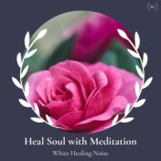 Heal Soul With Meditation - White Healing Noise