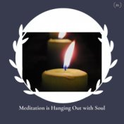 Meditation Is Hanging Out With Soul