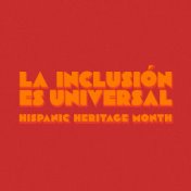 La Inclusión es Universal: Hispanic Heritage Month