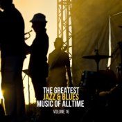 The Greatest Jazz & Blues Music of Alltime, Vol. 16