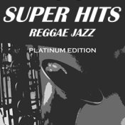 Super Hits Reggae Jazz (Platinum Edition)