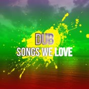 Dub Songs We Love