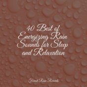 40 Best of Energizing Rain Sounds for Sleep and Relaxation