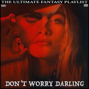 Don't Worry Darling The Ultimate Fantasy Playlist