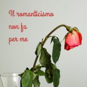 Il Romanticismo Non Fa Per Me