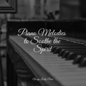 Piano Melodies to Soothe the Spirit