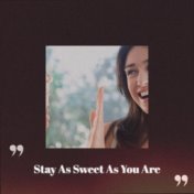 Stay As Sweet As You Are