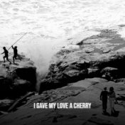I gave My Love a Cherry