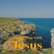 All the Way with Jesus