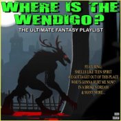 Where Is The Wendigo? The Ultimate Fantasy Playlist