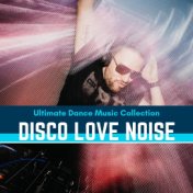 Disco Love Noise - Ultimate Dance Music Collection