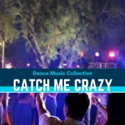 Catch Me Crazy - Dance Music Collection