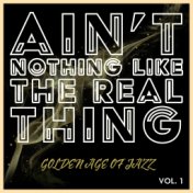 Ain't Nothing Like The Real Thing - Golden Age Of Jazz (Vol. 1)