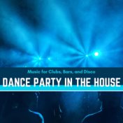 Dance Party In The House - Music For Clubs, Bars, And Disco