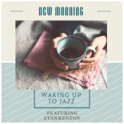 New Morning: Waking Up To Jazz - Featuring Stan Kenton