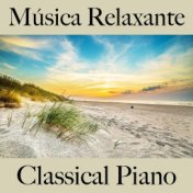 Música Relaxante: Classical Piano - A Melhor Música Para Relaxar