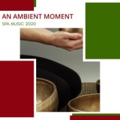 An Ambient Moment - Spa Music 2020