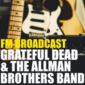 FM Broadcast Grateful Dead & The Allman Brothers Band