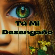 Tú Mi Desengaño