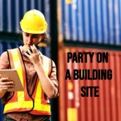 Party On a Building Site