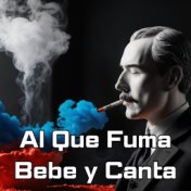 Al Que Fuma Bebe y Canta