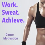 Work. Sweat. Achieve. Dance Motivation
