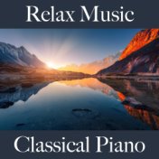 Relax Music: Classical Piano - The Best Music for Relaxation