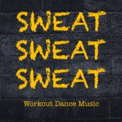 Sweat Sweat Sweat Workout Dance Music