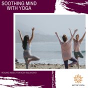 Soothing Mind With Yoga - Healing Music For Body Balancing