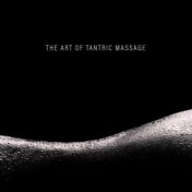 The Art of Tantric Massage - Deeply Relaxing Tantric New Age Music Dedicated to Couples Who Want to Get Closer to Each Other in ...