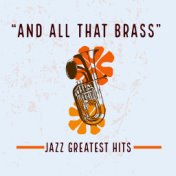 “And all that Brass” - Jazz Greatest Hits