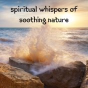 Spiritual Whispers of Soothing Nature – Soothing Ambient Sounds With Nature for Meditation, Relaxation, Yoga for Bedtime, Pure Z...