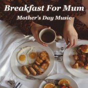 Breakfast For Mum Mother's Day Music