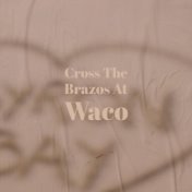 Cross The Brazos At Waco