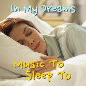 In My Dreams: Music To Sleep To