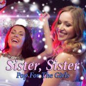 Sister, Sister - Pop For The Girls