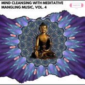 Mind Cleansing with Meditative Mangling Music, Vol. 4