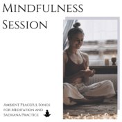 Mindfulness Session: Ambient Peaceful Songs for Meditation and Sadhana Practice