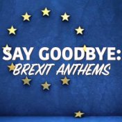Say Goodbye: Brexit Anthems
