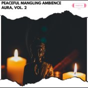 Peaceful Mangling Ambience Aura, Vol. 2